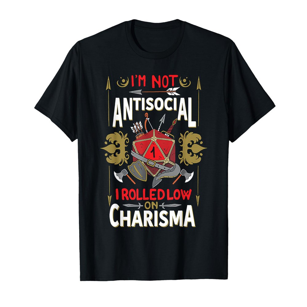 I'm Not Antisocial I Rolled Low on Charisma T-Shirt