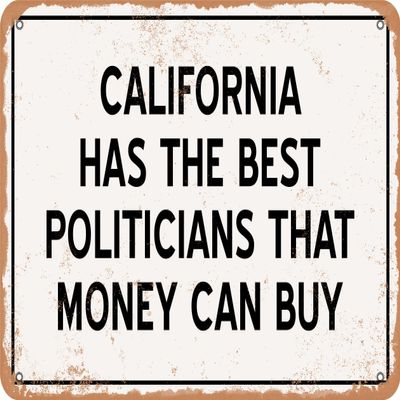 Metal Sign - California Politicians Are the Best Money Can Buy - Rusty Look