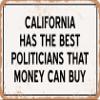 Metal Sign - California Politicians Are the Best Money Can Buy - Rusty Look view 1