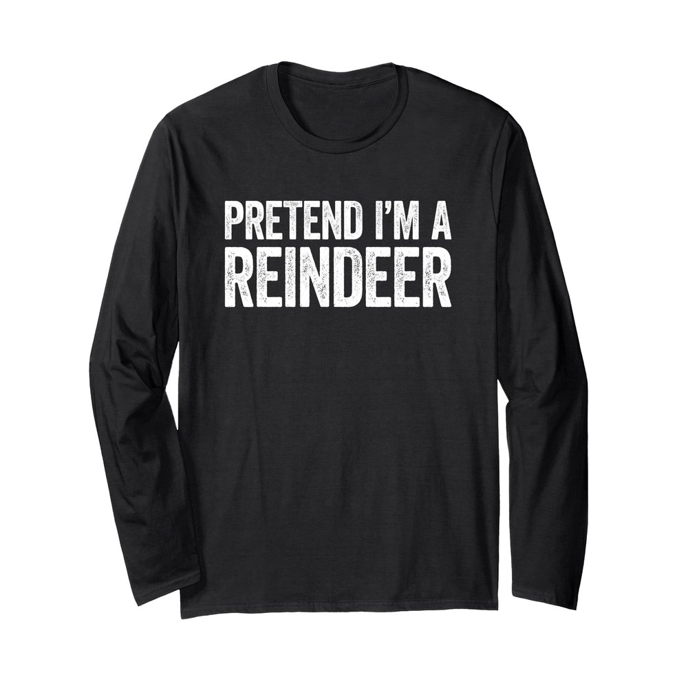 Pretend I'm A Reindeer Shirt Adult Kids Reindeer Costume Long Sleeve T-Shirt
