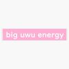 Big Uwu Energy Sticker Vinyl Waterproof Sticker Decal Car Laptop Wall Window Bumper Sticker 5" view 1