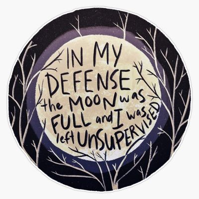 in My Defense The Moon was Full and I was Left Unsupervised Sticker Vinyl Waterproof Sticker Decal Car Laptop Wall Window Bumper Sticker 5"