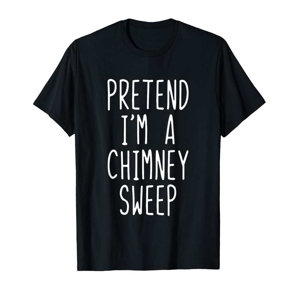 Pretend Im A Chimney Sweep Costume Halloween Lazy Adult Kids T-Shirt