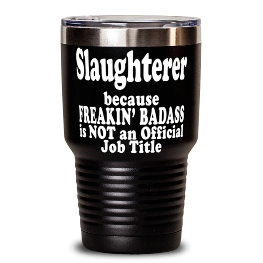 Freakin' Badass Slaughterer Expert is not an Official Job Title. Slaughterer Expert Tumbler Stainless Steel with Vibrant Design