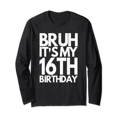 Bruh It's My 16th Birthday 16 Years Old Birthday Men Women Long Sleeve T-Shirt