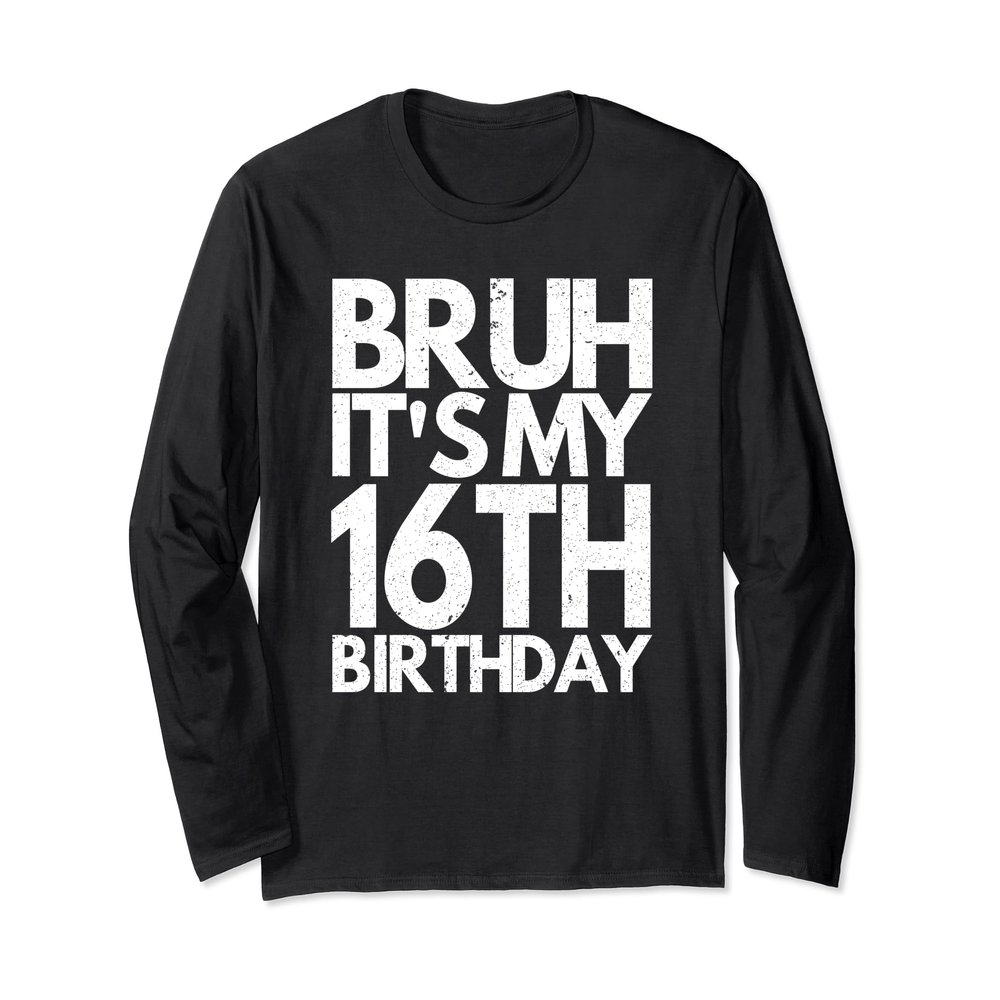 Bruh It's My 16th Birthday 16 Years Old Birthday Men Women Long Sleeve T-Shirt