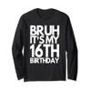 Bruh It's My 16th Birthday 16 Years Old Birthday Men Women Long Sleeve T-Shirt view 1