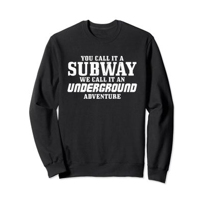 You call it a subway we call it an underground adventure Sweatshirt