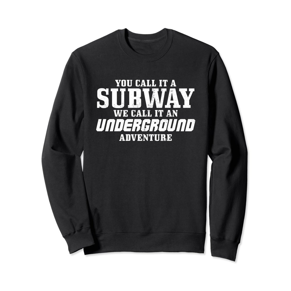 You call it a subway we call it an underground adventure Sweatshirt