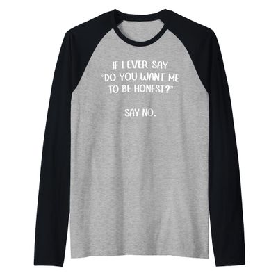 If I Ever Say "Do You Want Me To Be Honest?" Say No. Funny Raglan Baseball Tee