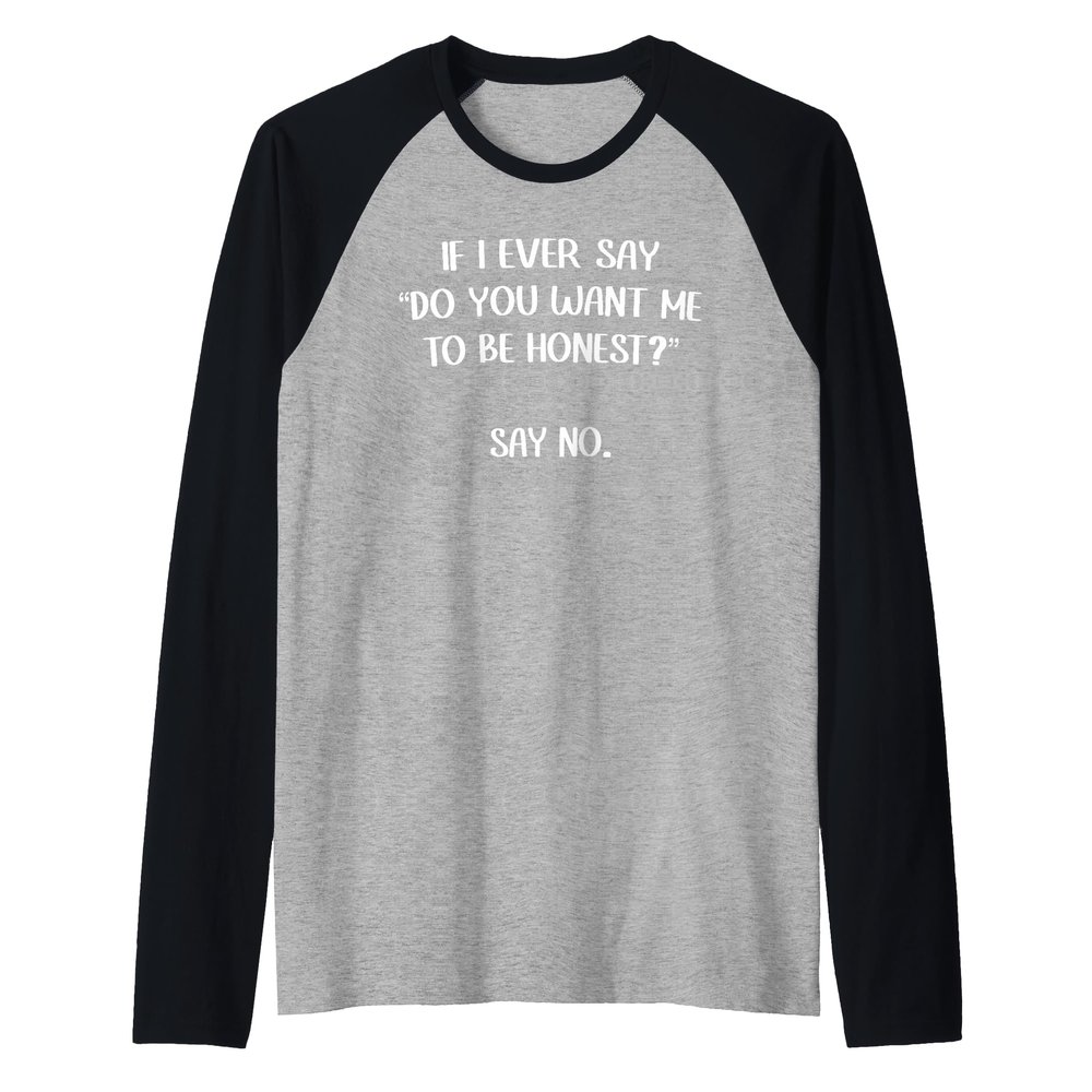 If I Ever Say "Do You Want Me To Be Honest?" Say No. Funny Raglan Baseball Tee