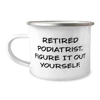 Retired Podiatrist. Figure It Out Yourself. Podiatrist 12oz Camping Mug, Surprise Podiatrist Gifts, For Men Women from Friends, Love, 12oz Camping mug gift, Podiatry, Foot doctor, Feet