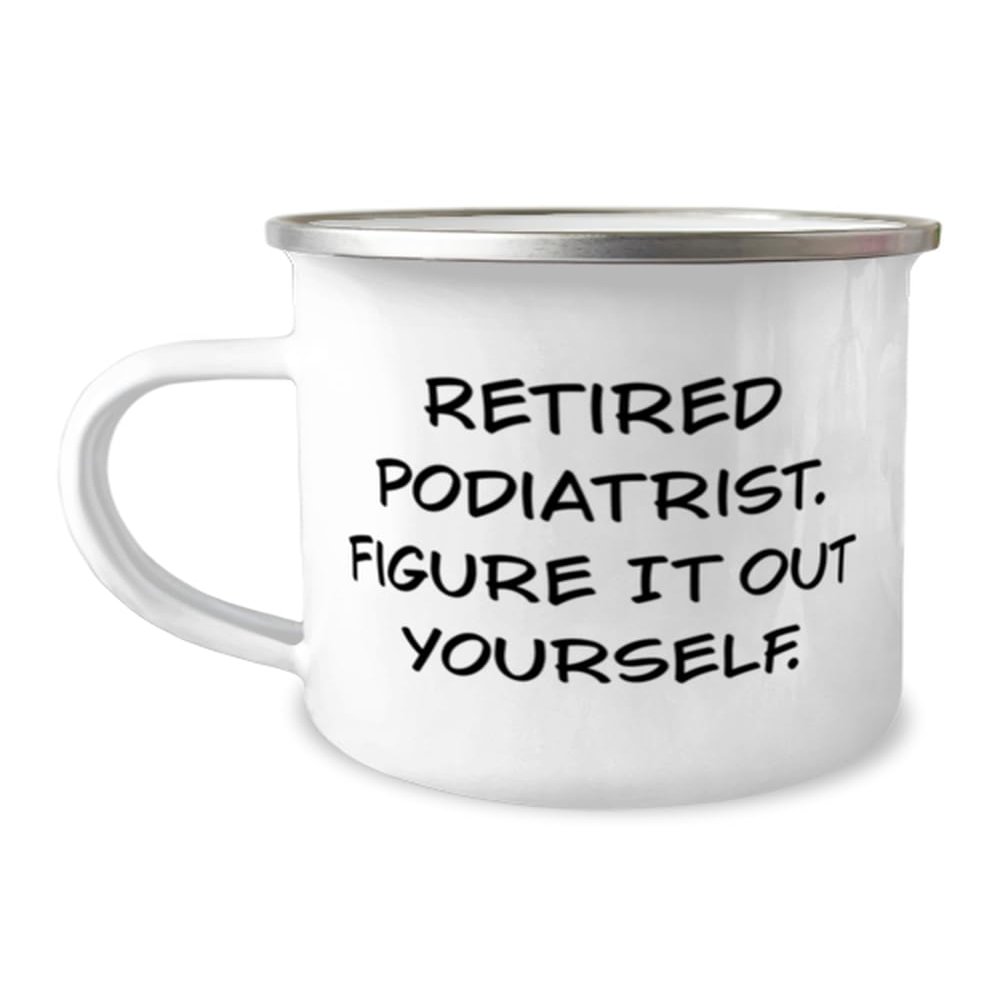 Retired Podiatrist. Figure It Out Yourself. Podiatrist 12oz Camping Mug, Surprise Podiatrist Gifts, For Men Women from Friends, Love, 12oz Camping mug gift, Podiatry, Foot doctor, Feet