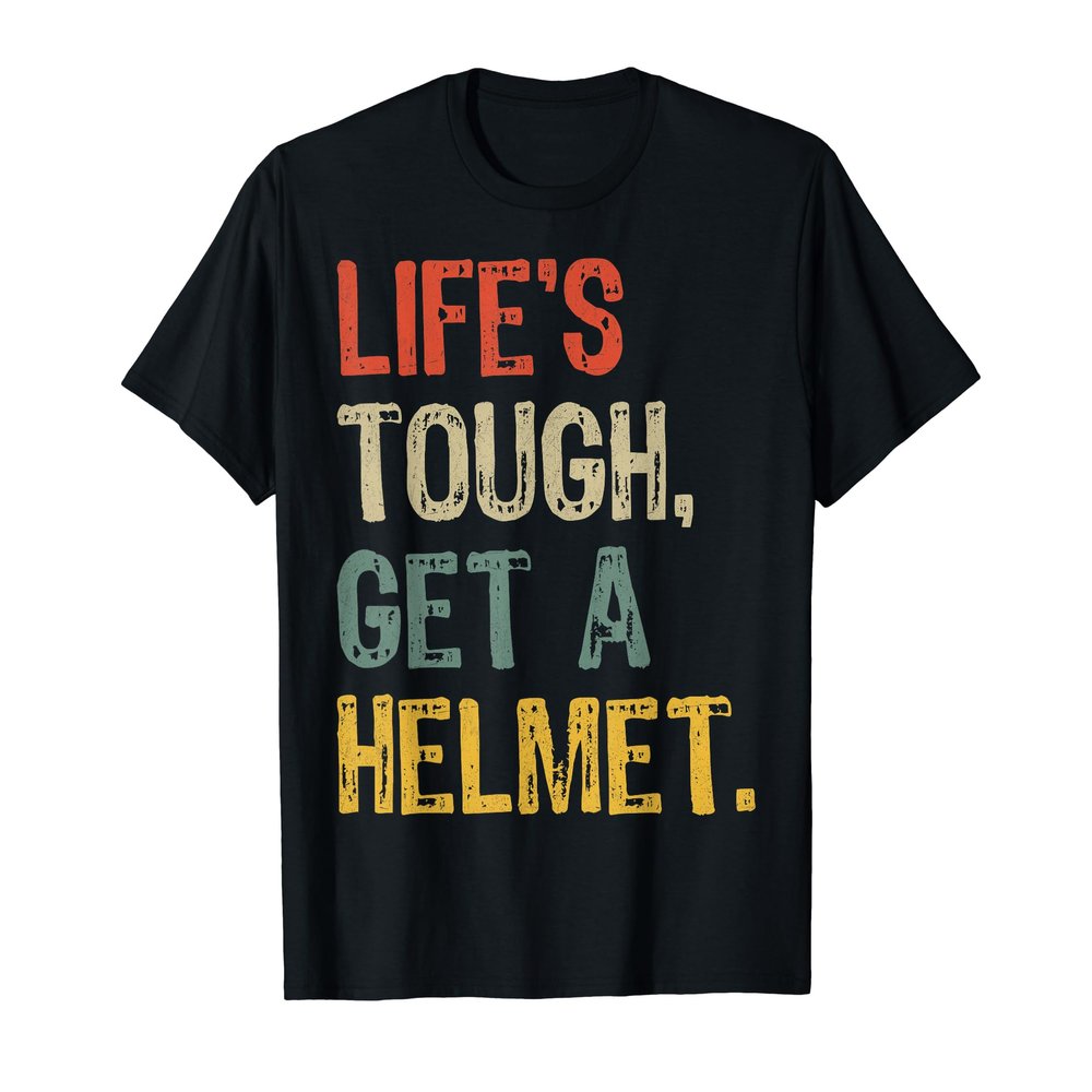 Life's Tough Get a Helmet Man T-Shirt