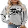 ESIKAH Admit It Life Would Be Boring Without Me Sweatshirt Funny Letter Printed Saying Shirts Women Crewneck Pullover Tops Gray view 1
