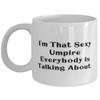 I'm That Sexy Umpire Everybody is Talking About. Umpire 11oz 15oz Mug, Unique Umpire Gifts, Cup For Men Women from Coworkers, Umpire gifts under, Inexpensive umpire gifts, Cheap umpire appreciation view 1