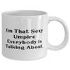 I'm That Sexy Umpire Everybody is Talking About. Umpire 11oz 15oz Mug, Unique Umpire Gifts, Cup For Men Women from Coworkers, Umpire gifts under, Inexpensive umpire gifts, Cheap umpire appreciation view 2