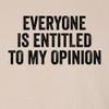 Go All Out Large Sand Everyone is Entitled to My Opinion T-Shirt view 4