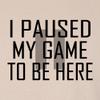 XXX-Large Sand Mens Classy I Paused My Game to Be Here Funny Gamers Novelty Gift for Gaming Lovers T-Shirt view 4