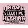 3X-Large Pink Mens I Have Selective Hearing You Weren't Selected Today T-Shirt view 4