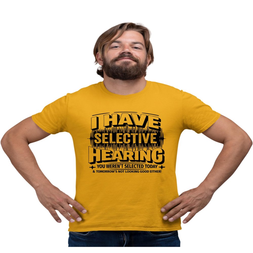 5X-Large Gold Mens I Have Selective Hearing You Weren't Selected Today T-Shirt