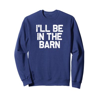 Funny Horse Trainer I'll Be In The Barn Sweatshirt