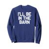 Funny Horse Trainer I'll Be In The Barn Sweatshirt view 1