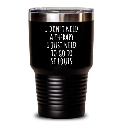 Funny St Louis Tumbler I Don't Need Therapy Traveler Gift For Men Women City Lover Backpacker Present Idea Quote Gag Insulated Cup With Lid Black 30 Oz
