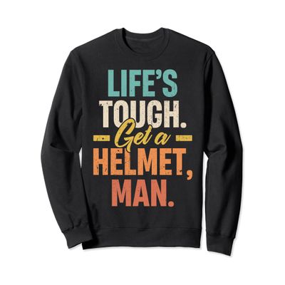 Life's Tough Get a Helmet Man Sweatshirt