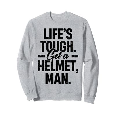 Life's Tough Get a Helmet Man Sweatshirt