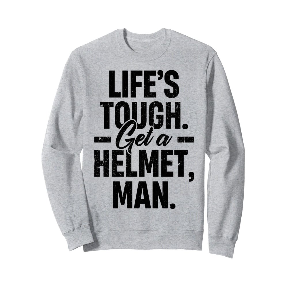 Life's Tough Get a Helmet Man Sweatshirt
