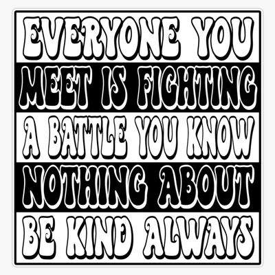 Everyone You Meet is Fighting a Battle You Know Nothing About, be Kind Always Black and White Retro Text Sticker Vinyl Decal Car Laptop Wall Window Bumper Sticker 5"