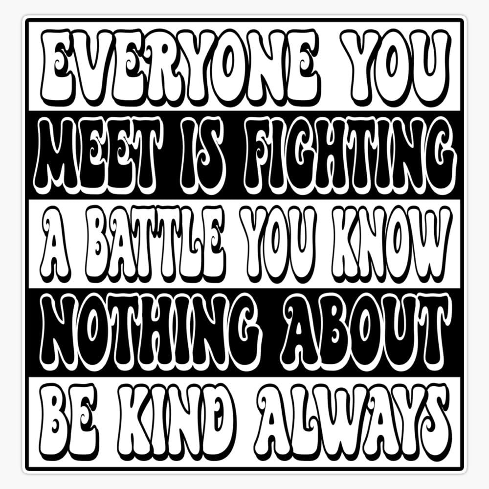 Everyone You Meet is Fighting a Battle You Know Nothing About, be Kind Always Black and White Retro Text Sticker Vinyl Decal Car Laptop Wall Window Bumper Sticker 5"