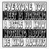 Everyone You Meet is Fighting a Battle You Know Nothing About, be Kind Always Black and White Retro Text Sticker Vinyl Decal Car Laptop Wall Window Bumper Sticker 5" view 1