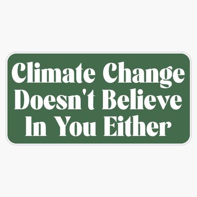 Climate Change Doesn't Believe in You Either Sticker Vinyl Decal Car Laptop Wall Window Bumper Sticker 5"