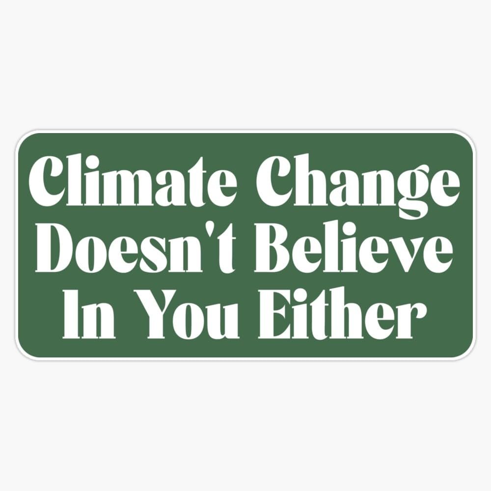 Climate Change Doesn't Believe in You Either Sticker Vinyl Decal Car Laptop Wall Window Bumper Sticker 5"