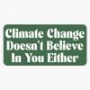 Climate Change Doesn't Believe in You Either Sticker Vinyl Decal Car Laptop Wall Window Bumper Sticker 5" view 1