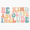 Retro Be Kind Advocate Include | Autism Awareness Acceptance | Special Needs Mom Special Education Teacher Gift aba Sticker Vinyl Decal Car Laptop Wall Window Bumper Sticker 5" view 1