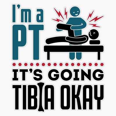 Physical Therapy I'm a Physical Therapist It's Going Tibia Okay Sticker Vinyl Decal Car Laptop Wall Window Bumper Sticker 5"