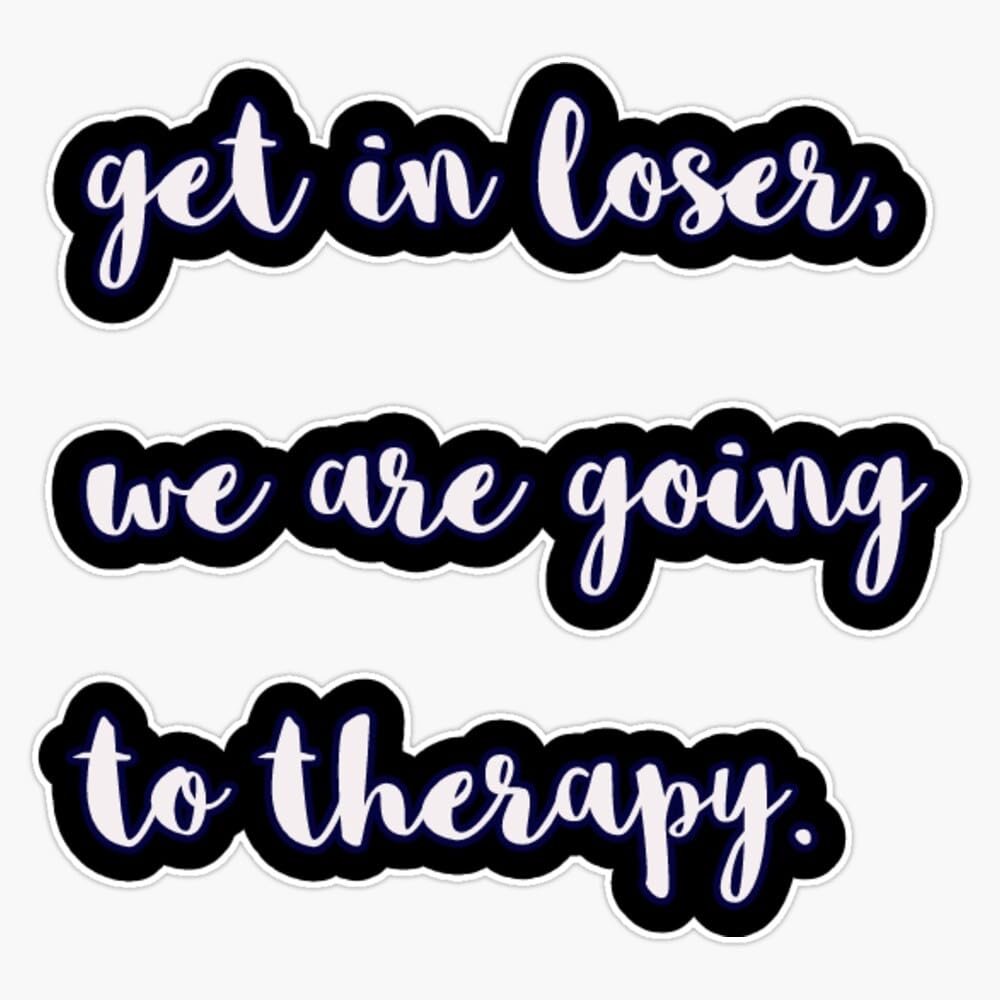get in loser, we are going to therapy Sticker Vinyl Decal Car Laptop Wall Window Bumper Sticker 5"