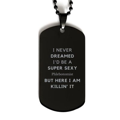Funny Phlebotomist Gifts, I Never Dreamed I'd Be A Super Sexy Phlebotomist Birthday Christmas Black Dog Tag for Coworker. Cool and Unique Phlebotomist Gifts