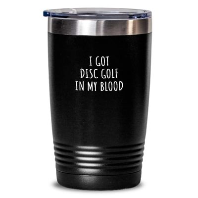 I Got Disc Golf In My Blood Tumbler Funny Gift Idea For Hobby Lover Present Fanatic Quote Fan Gag Insulated Cup With Lid Black 20 Oz