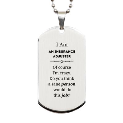 Sarcasm Insurance Adjuster Custom Gifts, Insurance Adjuster Silver Dog Tag Birthday Christmas Gifts For for Coworkers, Colleague I am Insurance Adjuster Of course I'm crazy. Do you think a sane p
