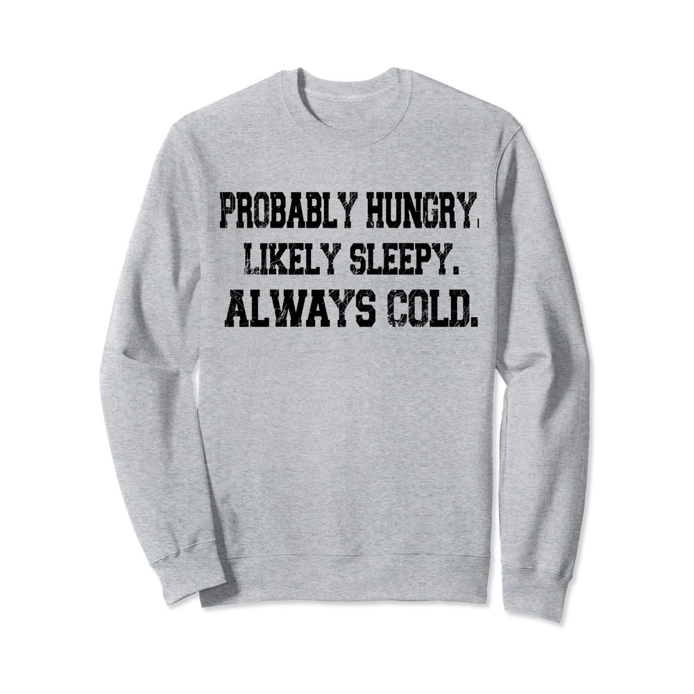 Funny Fall Autumn Probably Hungry Likely Sleepy Always Cold Sweatshirt