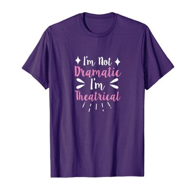 I am not dramatic I am theatrical T-Shirt