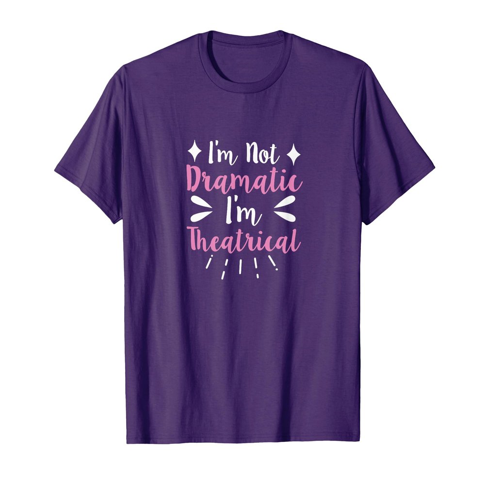 I am not dramatic I am theatrical T-Shirt