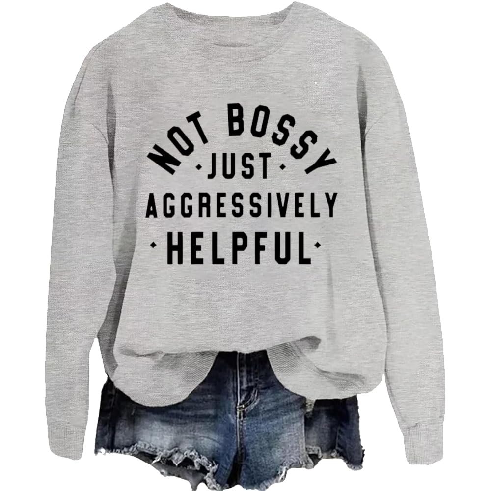 Not Bossy Just Aggressively Helpful T-Shirt Not Bossy Just Aggressively Helpful Sweatshirt Plus Size Fun Letter Sweatshirt Grey