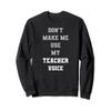 Don't Make Me Use My Teacher Voice Funny Teachers Sweatshirt view 1