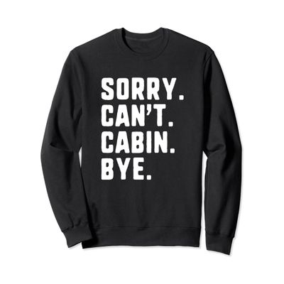 Sorry Can't Cabin Bye Funny Lake Mountain Vacation Sweatshirt