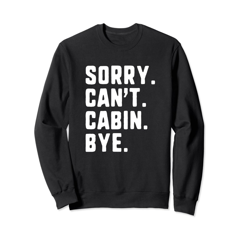 Sorry Can't Cabin Bye Funny Lake Mountain Vacation Sweatshirt